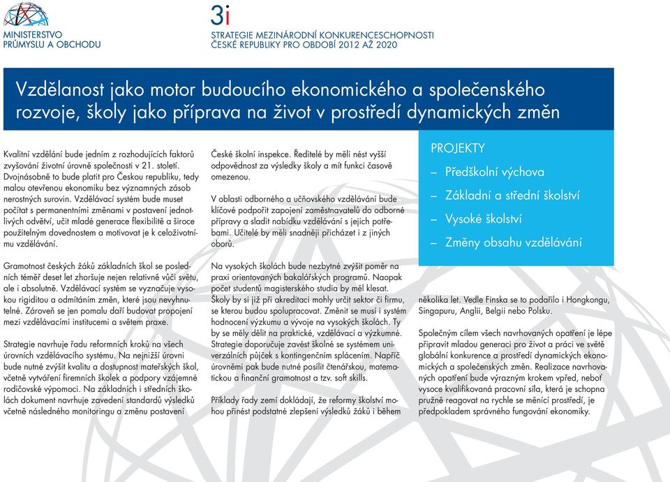 Vzdělávací systém bude muset počítat s permanentními změnami v postavení jednotlivých odvětví, učit mladé generace flexibilitě a široce použitelným dovednostem a motivovat je k celoživotnímu