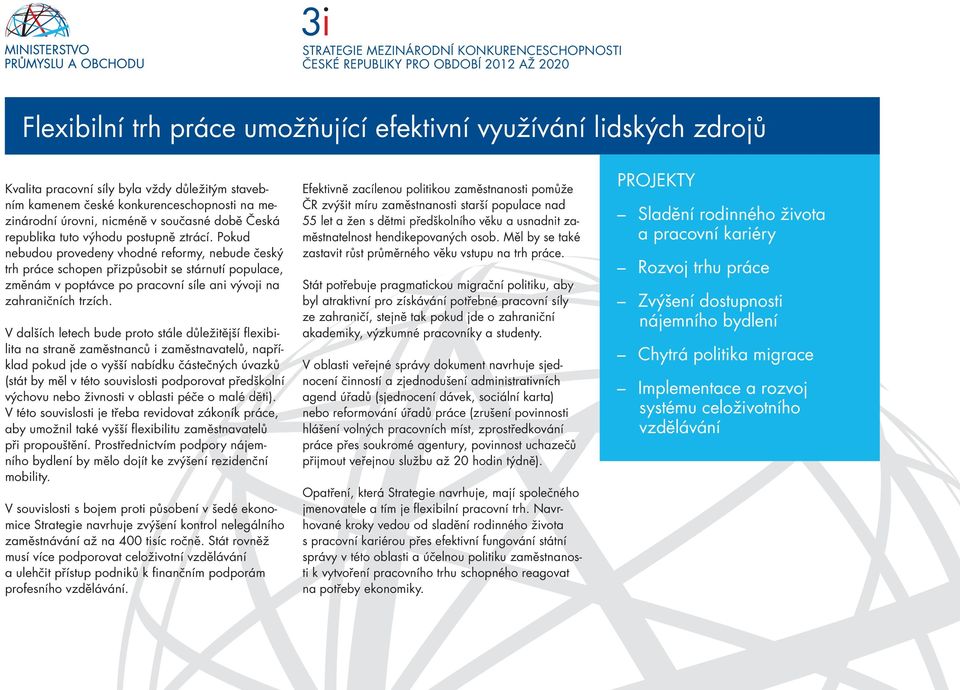 Pokud nebudou provedeny vhodné reformy, nebude český trh práce schopen přizpůsobit se stárnutí populace, změnám v poptávce po pracovní síle ani vývoji na zahraničních trzích.