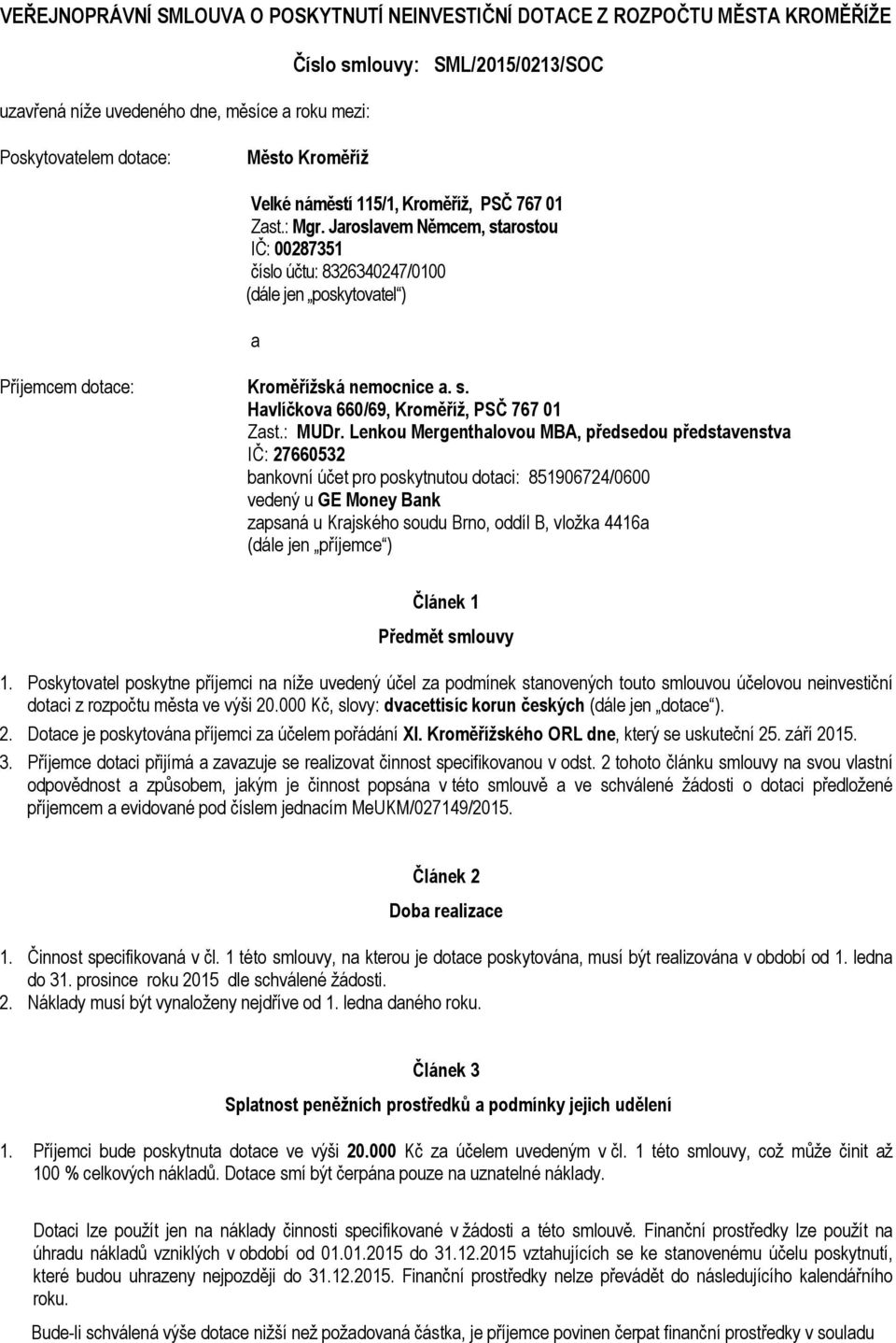 Jaroslavem Němcem, starostou IČ: 00287351 číslo účtu: 8326340247/0100 (dále jen poskytovatel ) a Příjemcem dotace: Kroměřížská nemocnice a. s. Havlíčkova 660/69, Kroměříž, PSČ 767 01 Zast.: MUDr.