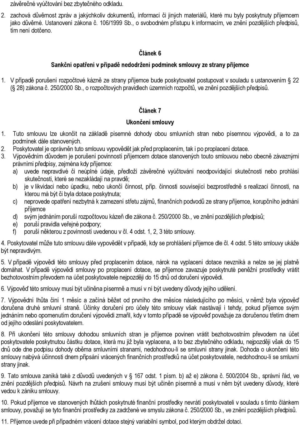 V případě porušení rozpočtové kázně ze strany příjemce bude poskytovatel postupovat v souladu s ustanovením 22 ( 28) zákona č. 250/2000 Sb.