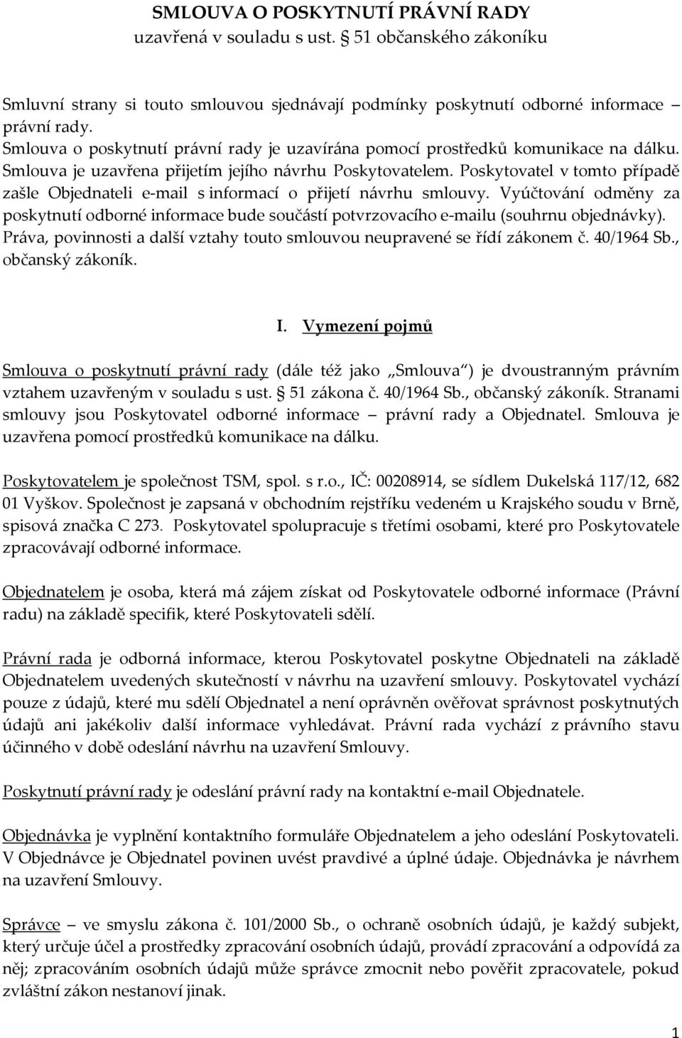 Poskytovatel v tomto případě zašle Objednateli e-mail s informací o přijetí návrhu smlouvy. Vyúčtování odměny za poskytnutí odborné informace bude součástí potvrzovacího e-mailu (souhrnu objednávky).