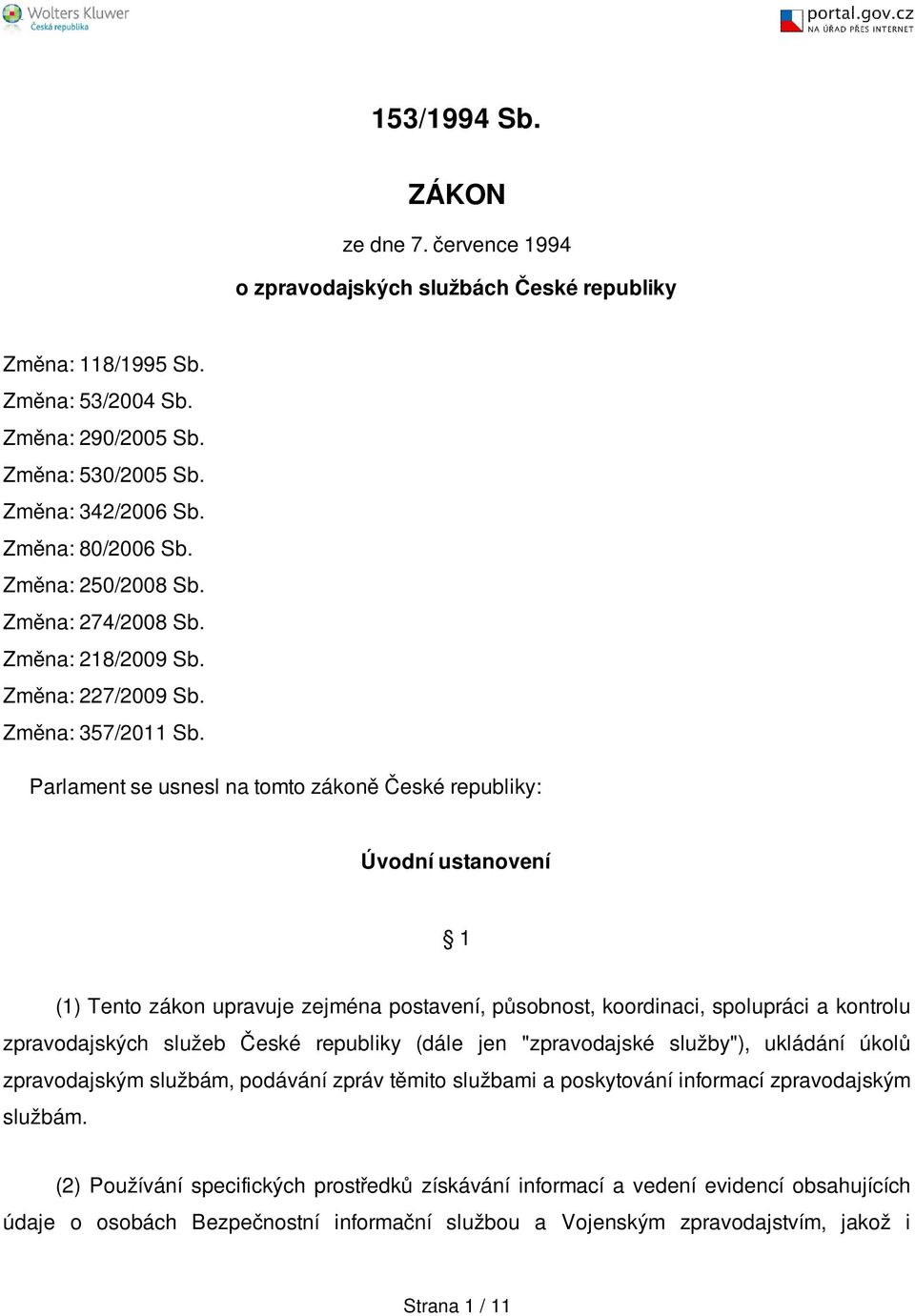 Parlament se usnesl na tomto zákoně České republiky: Úvodní ustanovení 1 (1) Tento zákon upravuje zejména postavení, působnost, koordinaci, spolupráci a kontrolu zpravodajských služeb České republiky