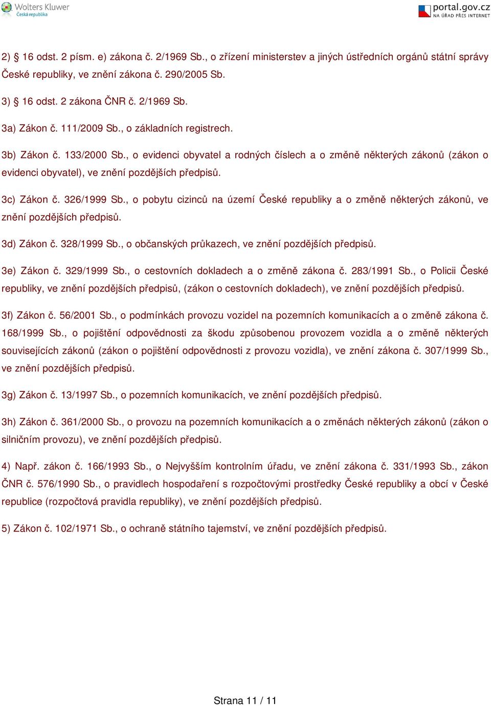 3c) Zákon č. 326/1999 Sb., o pobytu cizinců na území České republiky a o změně některých zákonů, ve znění pozdějších předpisů. 3d) Zákon č. 328/1999 Sb.