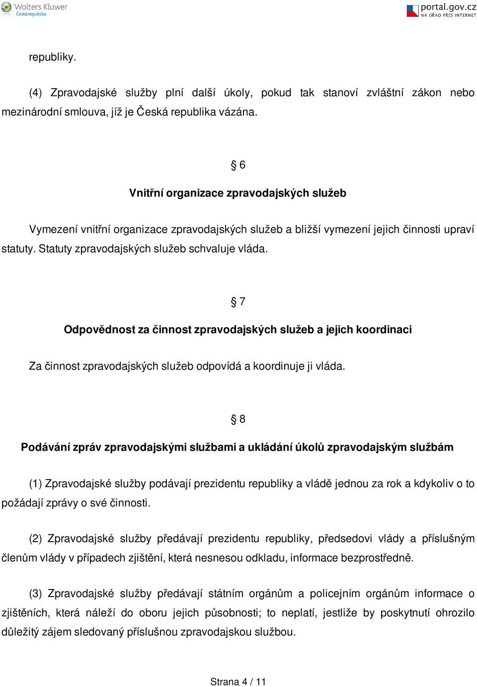 7 Odpovědnost za činnost zpravodajských služeb a jejich koordinaci Za činnost zpravodajských služeb odpovídá a koordinuje ji vláda.