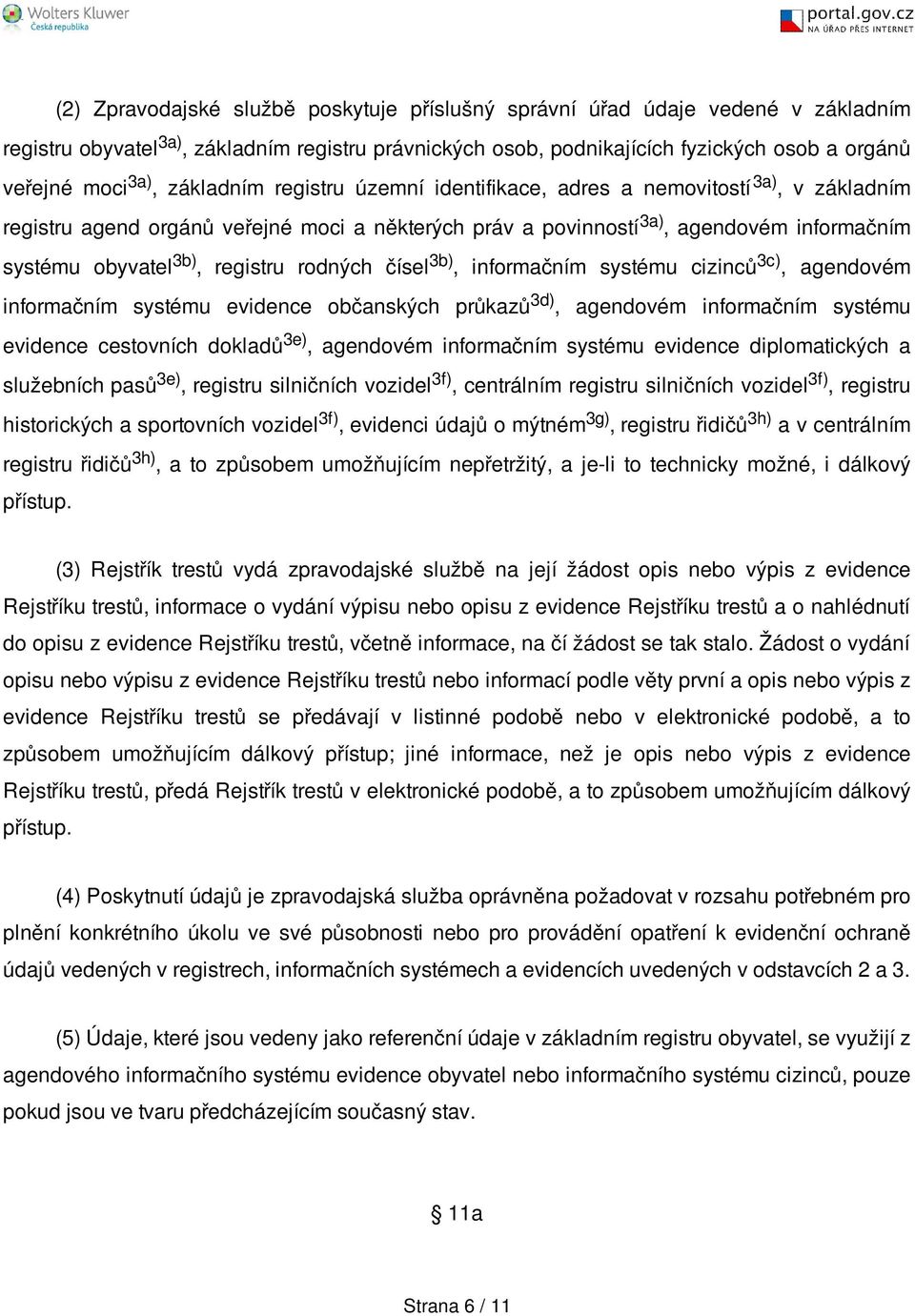 rodných čísel 3b), informačním systému cizinců 3c), agendovém informačním systému evidence občanských průkazů 3d), agendovém informačním systému evidence cestovních dokladů 3e), agendovém informačním