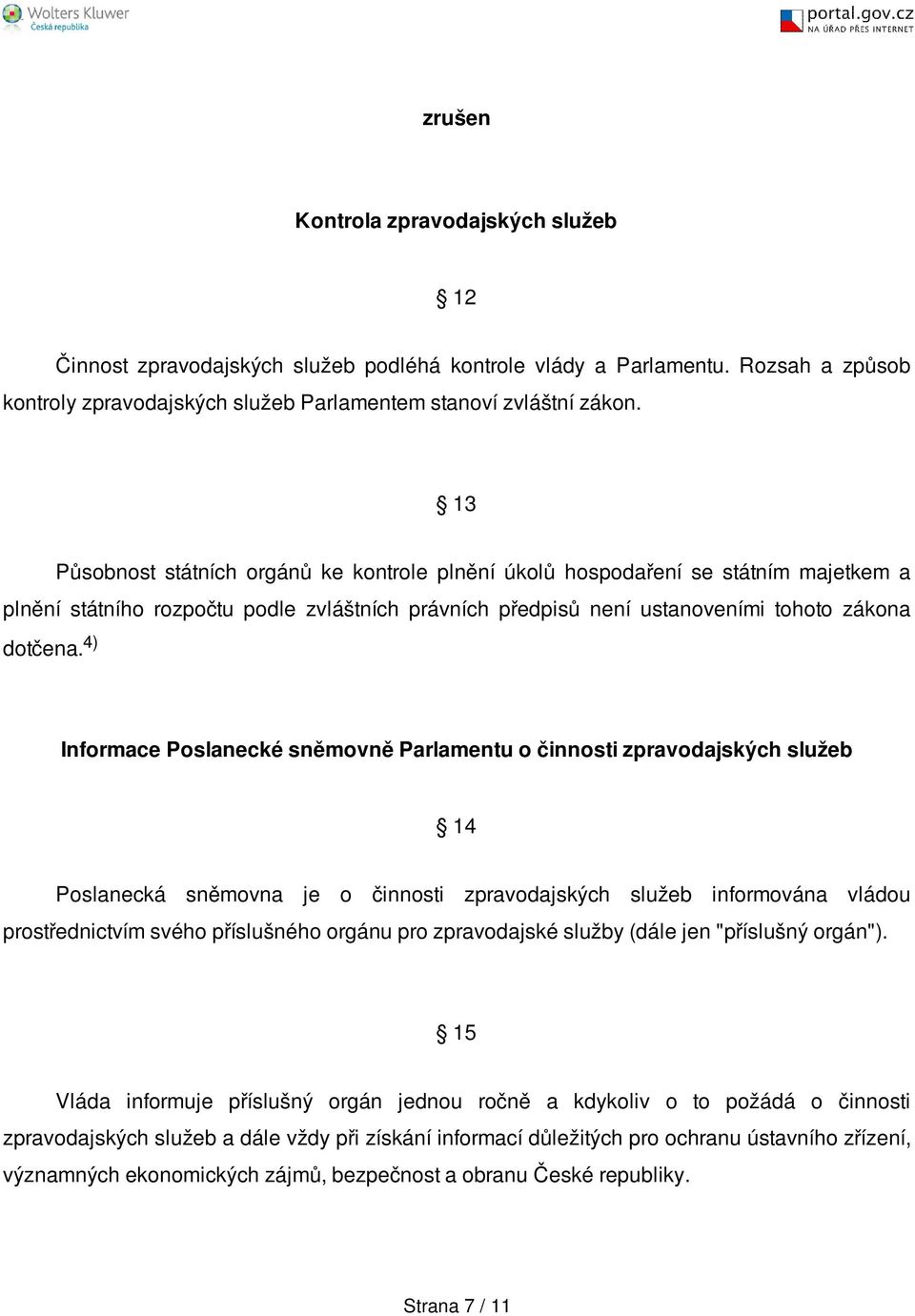 4) Informace Poslanecké sněmovně Parlamentu o činnosti zpravodajských služeb 14 Poslanecká sněmovna je o činnosti zpravodajských služeb informována vládou prostřednictvím svého příslušného orgánu pro