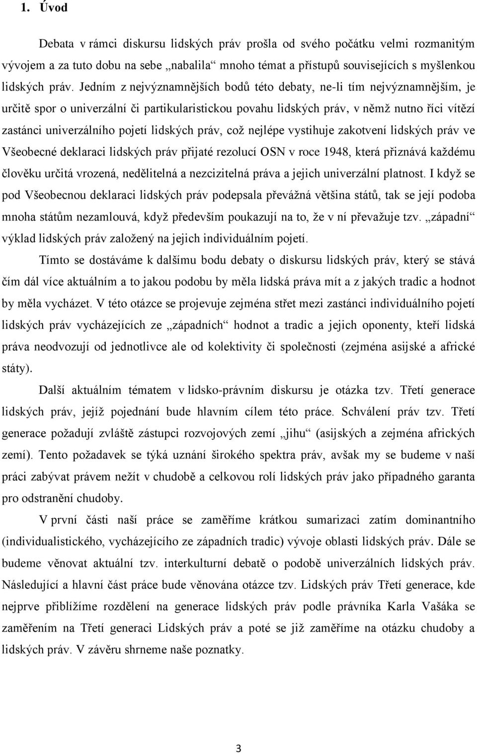 lidských práv, což nejlépe vystihuje zakotvení lidských práv ve Všeobecné deklaraci lidských práv přijaté rezolucí OSN v roce 1948, která přiznává každému člověku určitá vrozená, nedělitelná a