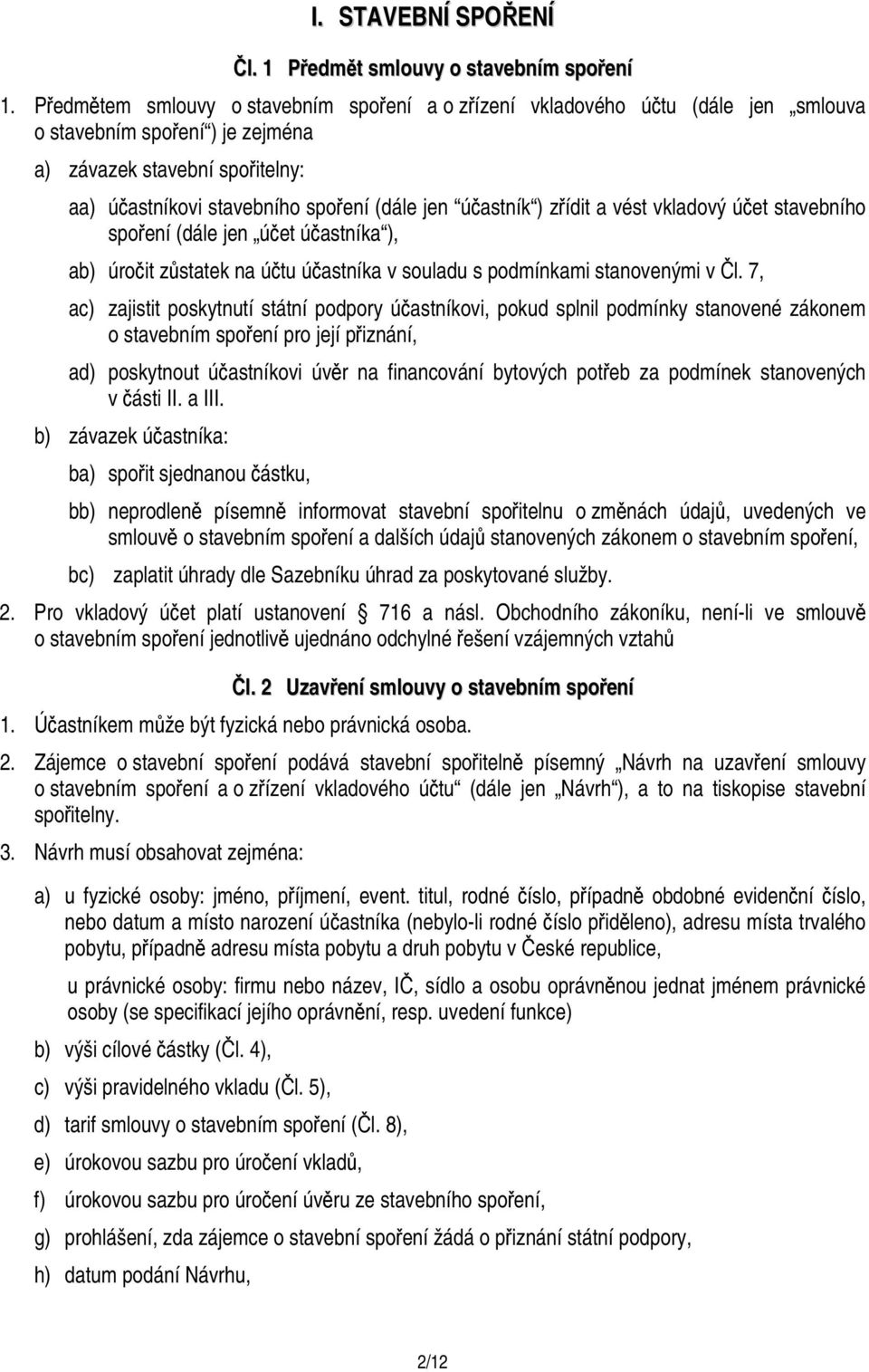 účastník ) zřídit a vést vkladový účet stavebního spoření (dále jen účet účastníka ), ab) úročit zůstatek na účtu účastníka v souladu s podmínkami stanovenými v Čl.