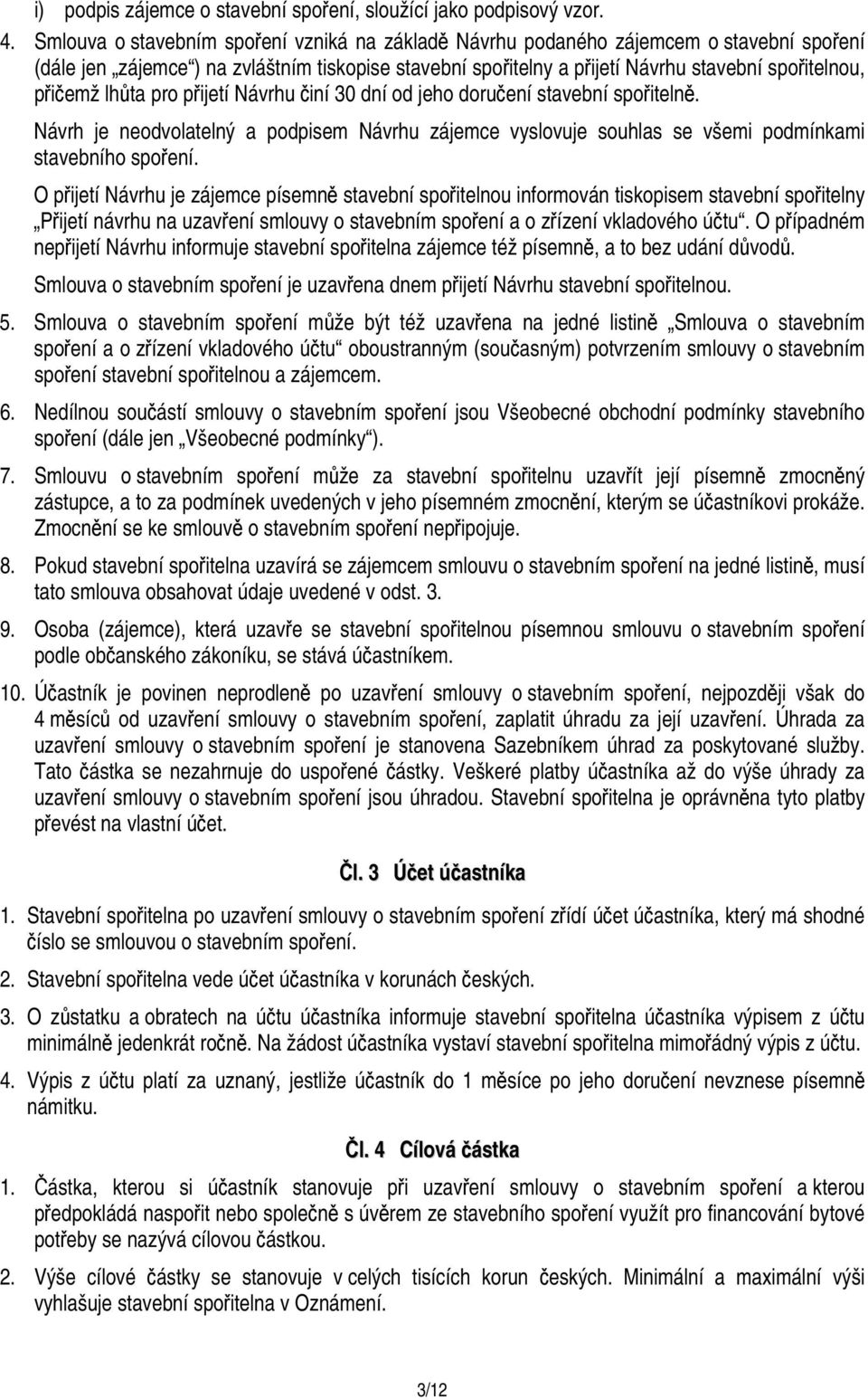 lhůta pro přijetí Návrhu činí 30 dní od jeho doručení stavební spořitelně. Návrh je neodvolatelný a podpisem Návrhu zájemce vyslovuje souhlas se všemi podmínkami stavebního spoření.