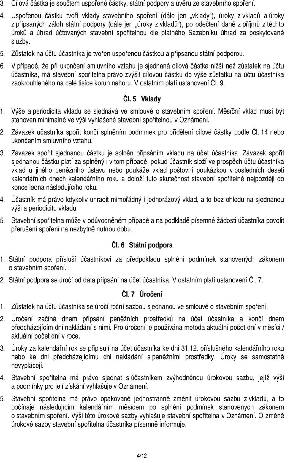 úhrad účtovaných stavební spořitelnou dle platného Sazebníku úhrad za poskytované služby. 5. Zůstatek na účtu účastníka je tvořen uspořenou částkou a připsanou státní podporou. 6.