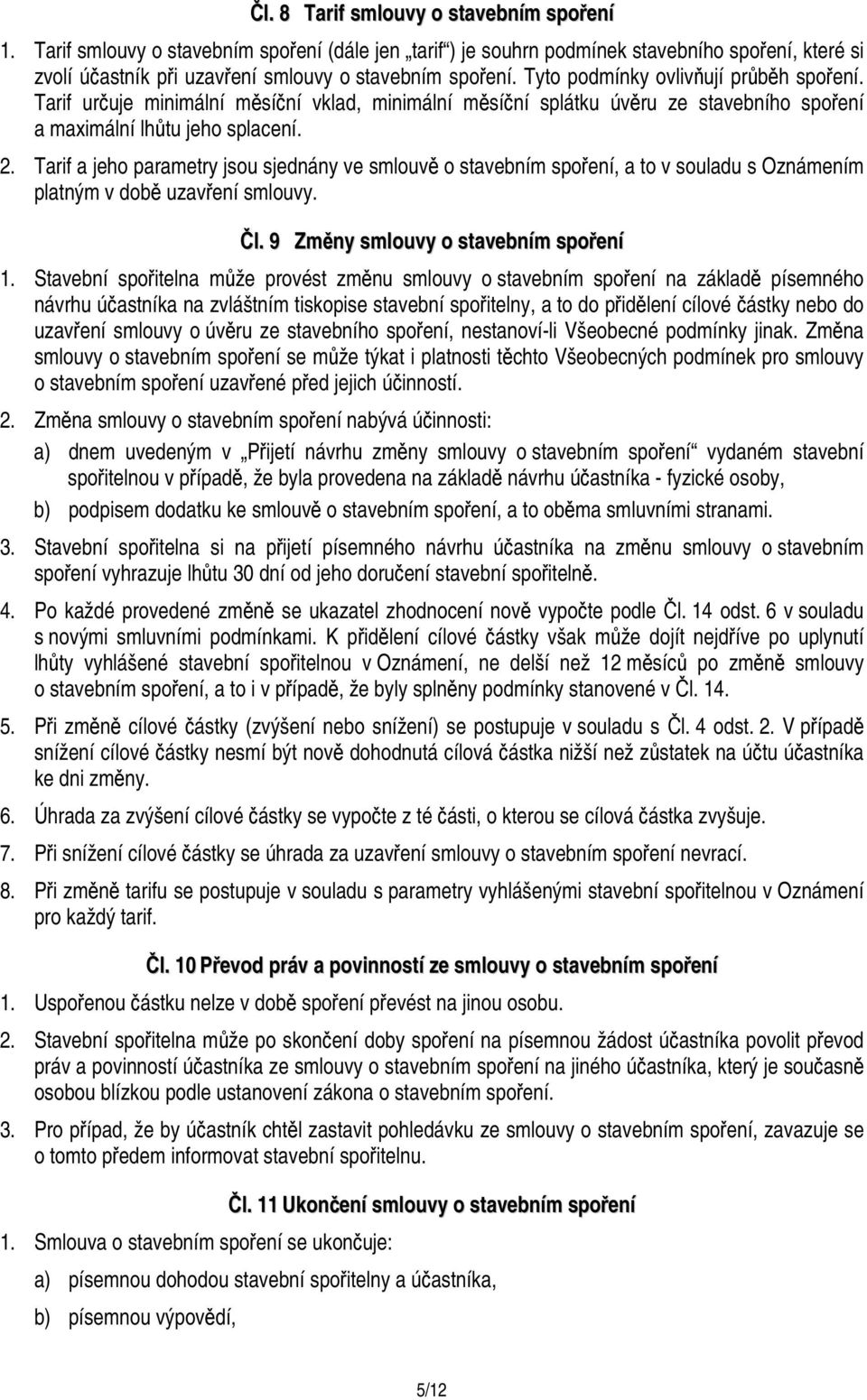 Tarif a jeho parametry jsou sjednány ve smlouvě o stavebním spoření, a to v souladu s Oznámením platným v době uzavření smlouvy. Čl. 9 Změny smlouvy o stavebním spoření 1.