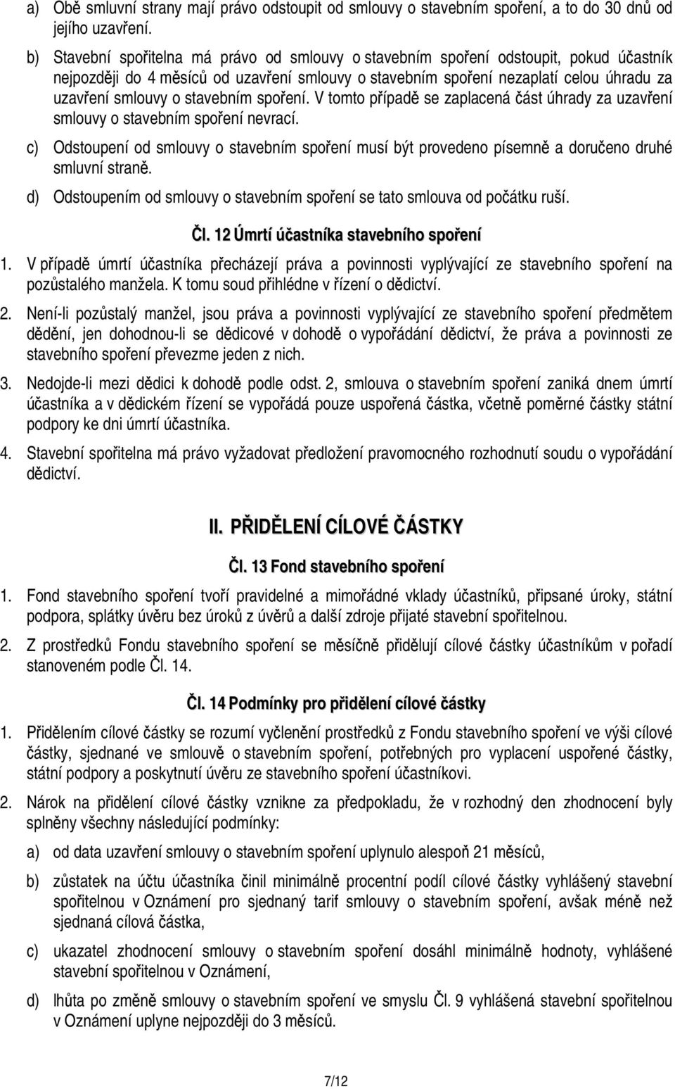 stavebním spoření. V tomto případě se zaplacená část úhrady za uzavření smlouvy o stavebním spoření nevrací.