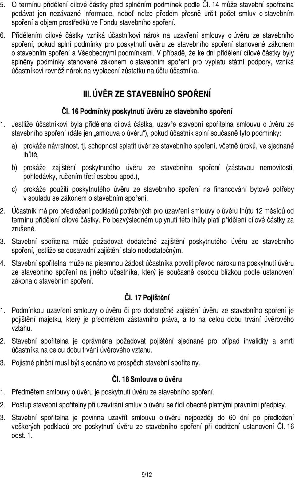 Přidělením cílové částky vzniká účastníkovi nárok na uzavření smlouvy o úvěru ze stavebního spoření, pokud splní podmínky pro poskytnutí úvěru ze stavebního spoření stanovené zákonem o stavebním