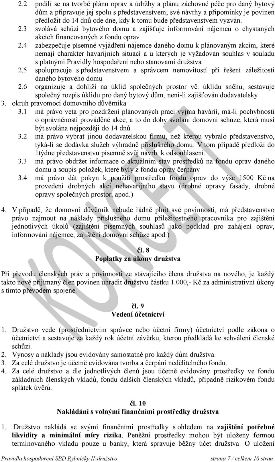 4 zabezpečuje písemné vyjádření nájemce daného domu k plánovaným akcím, které nemají charakter havarijních situací a u kterých je vyžadován souhlas v souladu s platnými Pravidly hospodaření nebo