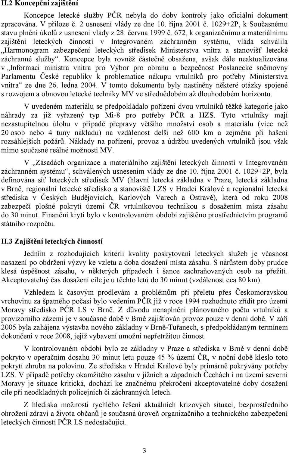 672, k organizačnímu a materiálnímu zajištění leteckých činností v Integrovaném záchranném systému, vláda schválila Harmonogram zabezpečení leteckých středisek Ministerstva vnitra a stanovišť letecké