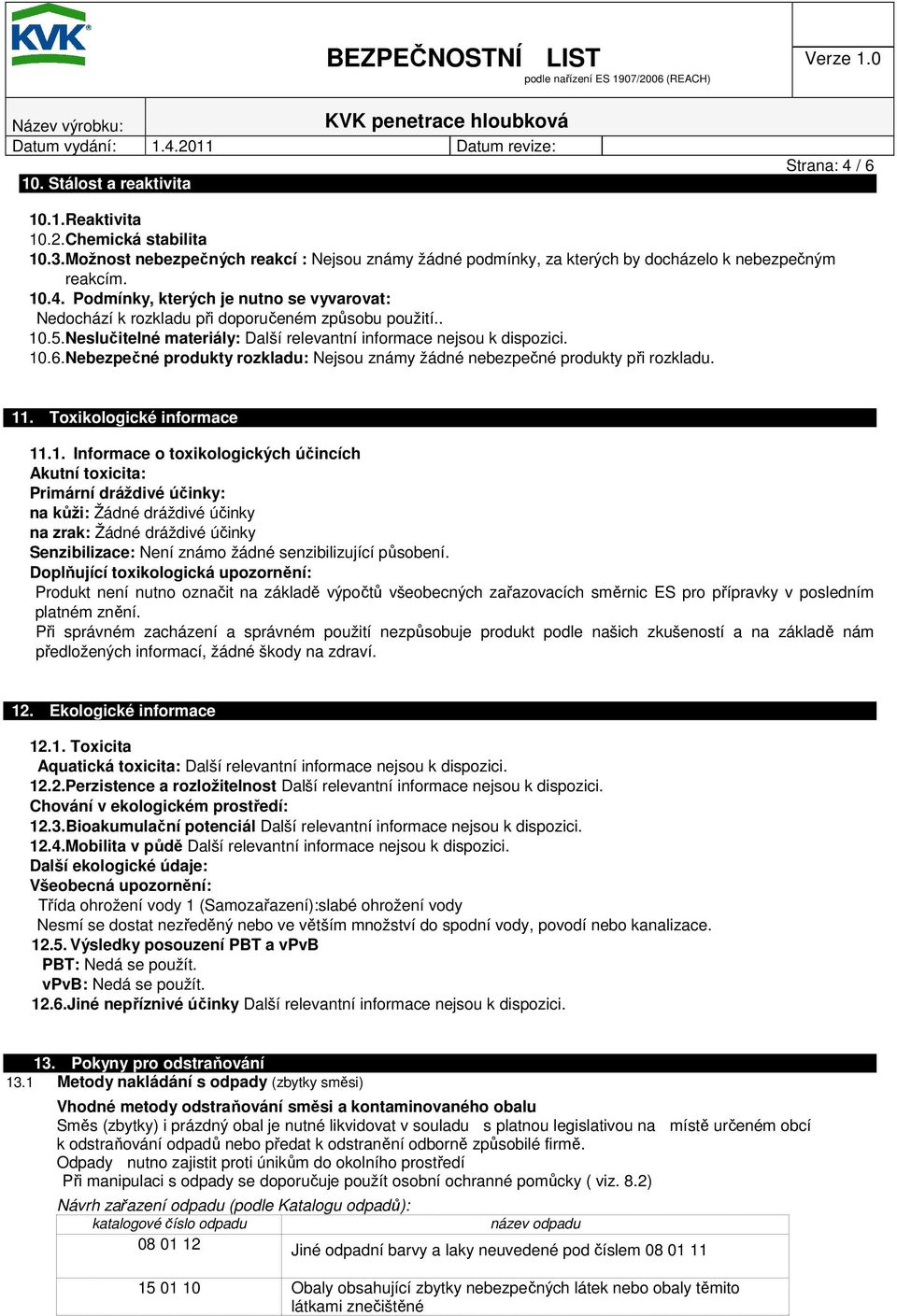 1. Informace o toxikologických účincích Akutní toxicita: Primární dráždivé účinky: na kůži: Žádné dráždivé účinky na zrak: Žádné dráždivé účinky Senzibilizace: Není známo žádné senzibilizující