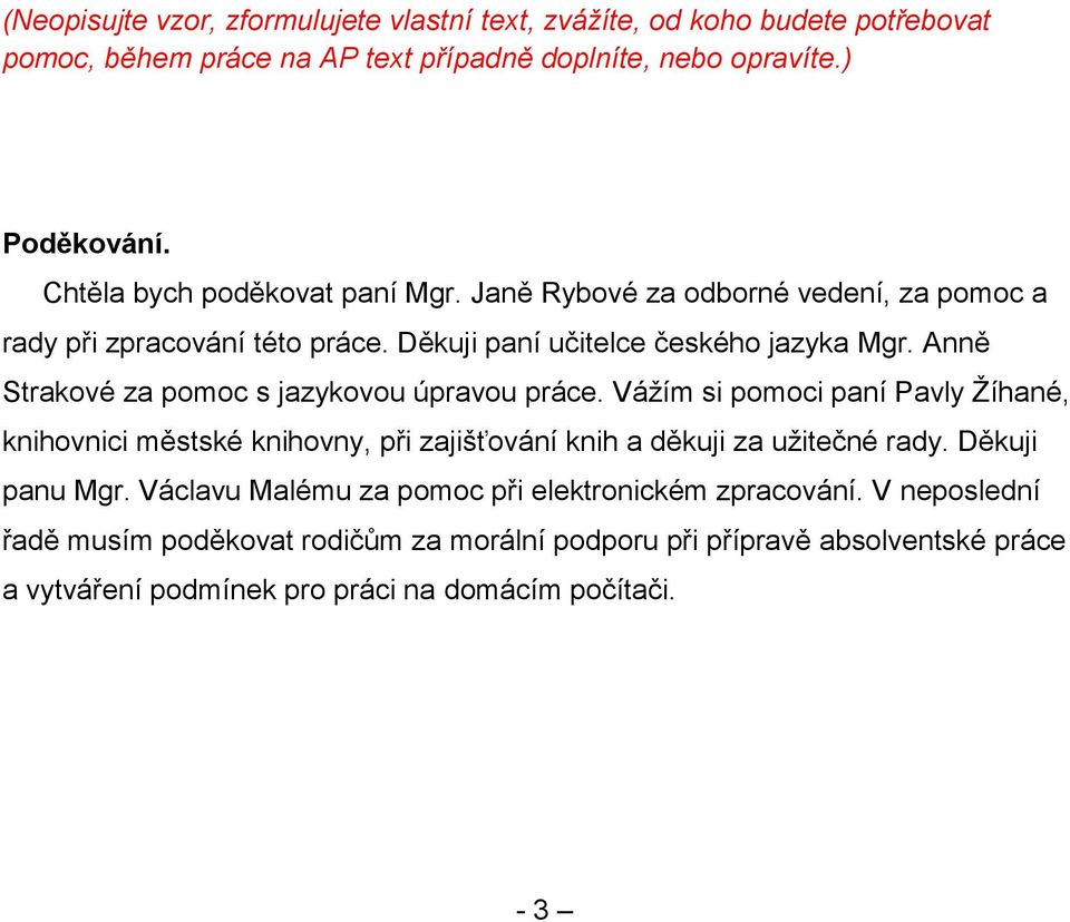 Anně Strakové za pomoc s jazykovou úpravou práce. Váţím si pomoci paní Pavly Ţíhané, knihovnici městské knihovny, při zajišťování knih a děkuji za uţitečné rady.