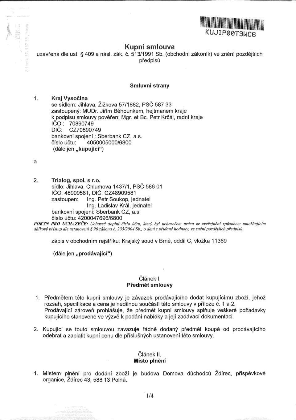 Petr Krčál, radní kraje IČO : 70890749 DIČ: CZ70890749 bankovní spojení: Sberbank CZ, a.s. číslo účtu: 4050005000/6800 (dále jen kupující") 2. Trialog, spol. s r.o. sídlo: Jihlava, Chlumova 1437/1, PSČ 586 01 IČO: 48909581, DIČ: CZ48909581 zastoupen: Ing.