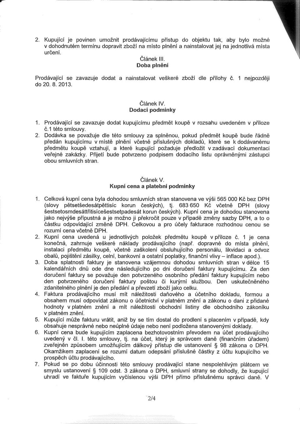 Prodávající se zavazuje dodat kupujícímu předmět koupě v rozsahu uvedeném v příloze č.1 této smlouvy. 2.