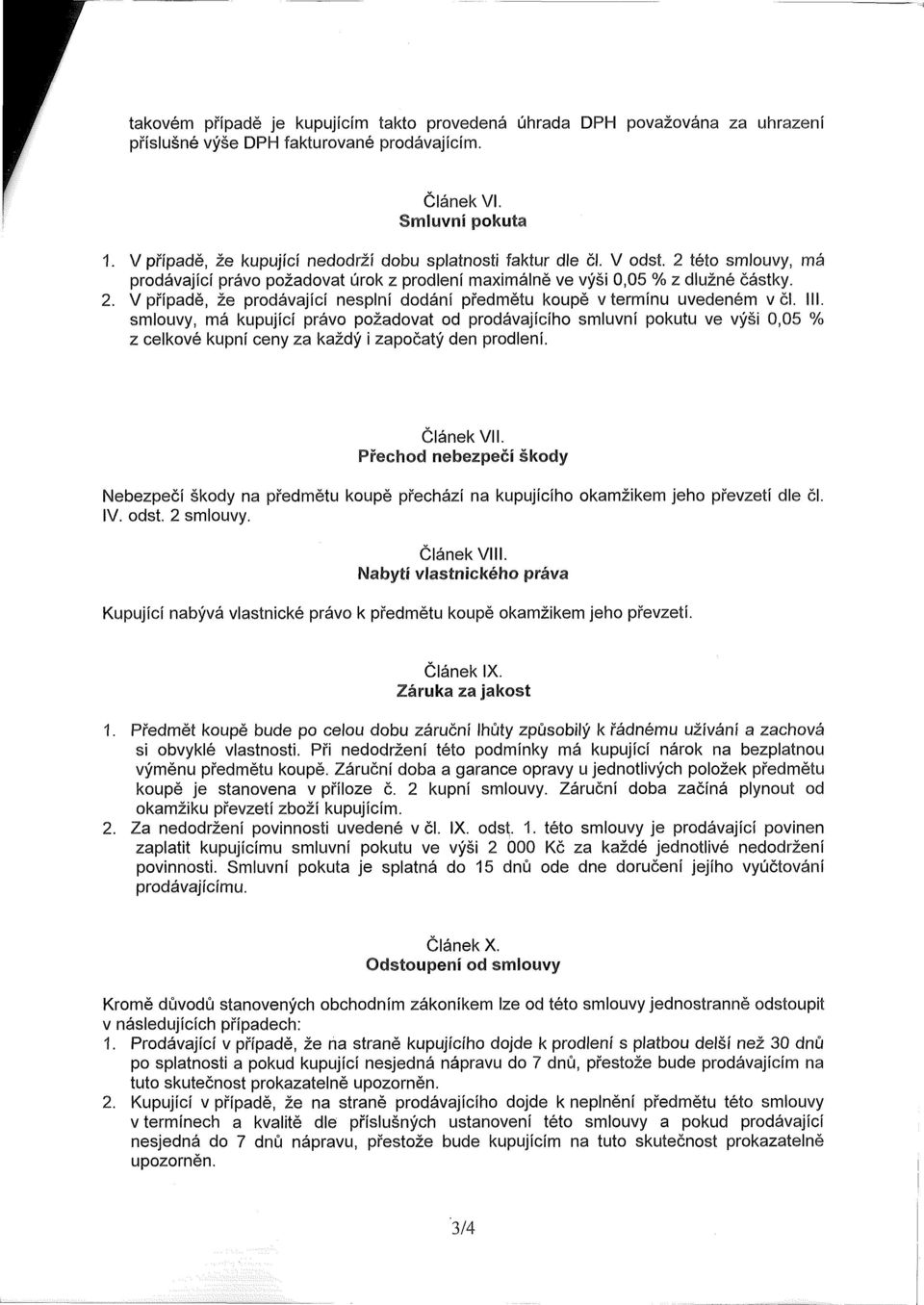 III. smlouvy, má kupující právo požadovat od prodávajícího smluvní pokutu ve výši 0,05 % z celkové kupní ceny za každý i započatý den prodlení. Článek VII.