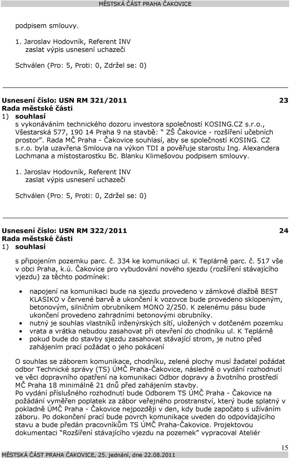 Blanku Klimešovou podpisem smlouvy. 1. Jaroslav Hodovník, Referent INV zaslat výpis usnesení uchazeči Usnesení číslo: 322/2011 1) souhlasí 24 s připojením pozemku parc. č. 334 ke komunikaci ul.