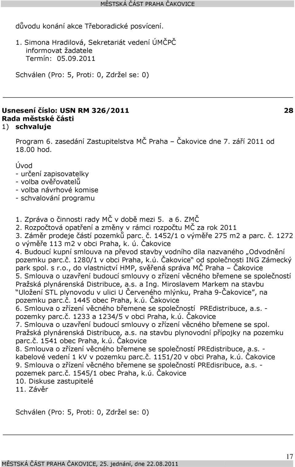 Zpráva o činnosti rady MČ v době mezi 5. a 6. ZMČ 2. Rozpočtová opatření a změny v rámci rozpočtu MČ za rok 2011 3. Záměr prodeje částí pozemků parc. č. 1452/1 o výměře 275 m2 a parc. č. 1272 o výměře 113 m2 v obci Praha, k.