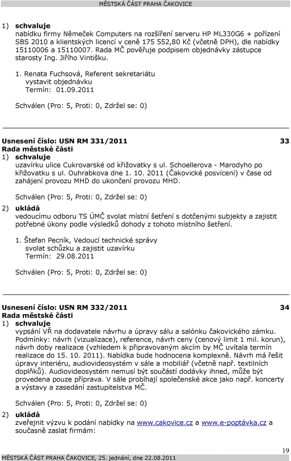 2011 Usnesení číslo: 331/2011 uzavírku ulice Cukrovarské od křižovatky s ul. Schoellerova - Marodyho po křižovatku s ul. Ouhrabkova dne 1. 10.