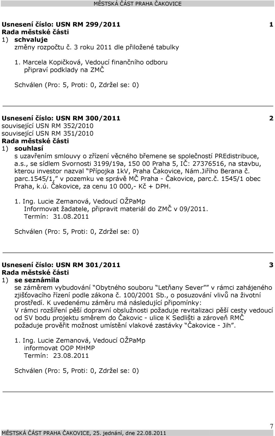 společností PREdistribuce, a.s., se sídlem Svornosti 3199/19a, 150 00 Praha 5, IČ: 27376516, na stavbu, kterou investor nazval Přípojka 1kV, Praha Čakovice, Nám.Jiřího Berana č. parc.