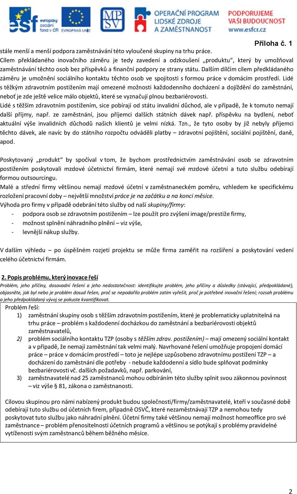 Dalším dílčím cílem předkládaného záměru je umožnění sociálního kontaktu těchto osob ve spojitosti s formou práce v domácím prostředí.