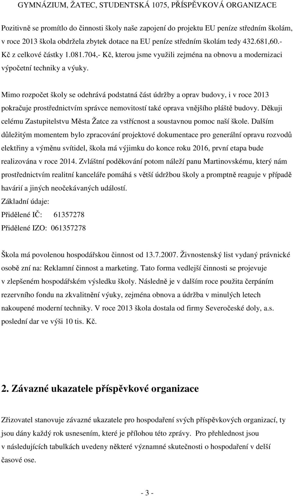 Mimo rozpočet školy se odehrává podstatná část údržby a oprav budovy, i v roce 2013 pokračuje prostřednictvím správce nemovitostí také oprava vnějšího pláště budovy.