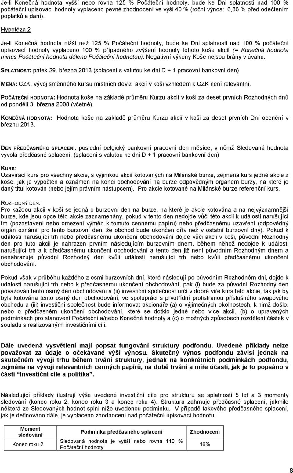 Hypotéza 2 Je-li Konečná hodnota nižší než 125 % Počáteční hodnoty, bude ke Dni splatnosti nad 100 % počáteční upisovací hodnoty vyplaceno 100 % případného zvýšení hodnoty tohoto koše akcií (=