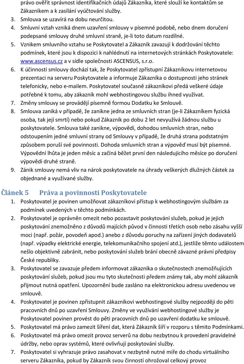 Vznikem smluvního vztahu se Poskytovatel a Zákazník zavazují k dodržování těchto podmínek, které jsou k dispozici k nahlédnutí na internetových stránkách Poskytovatele: www.ascensus.