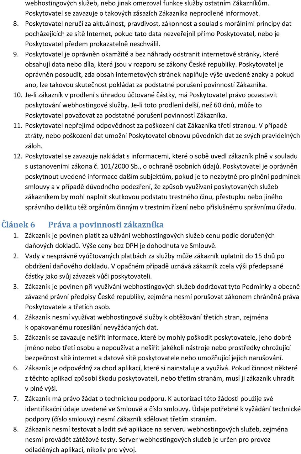 prokazatelně neschválil. 9. Poskytovatel je oprávněn okamžitě a bez náhrady odstranit internetové stránky, které obsahují data nebo díla, která jsou v rozporu se zákony České republiky.