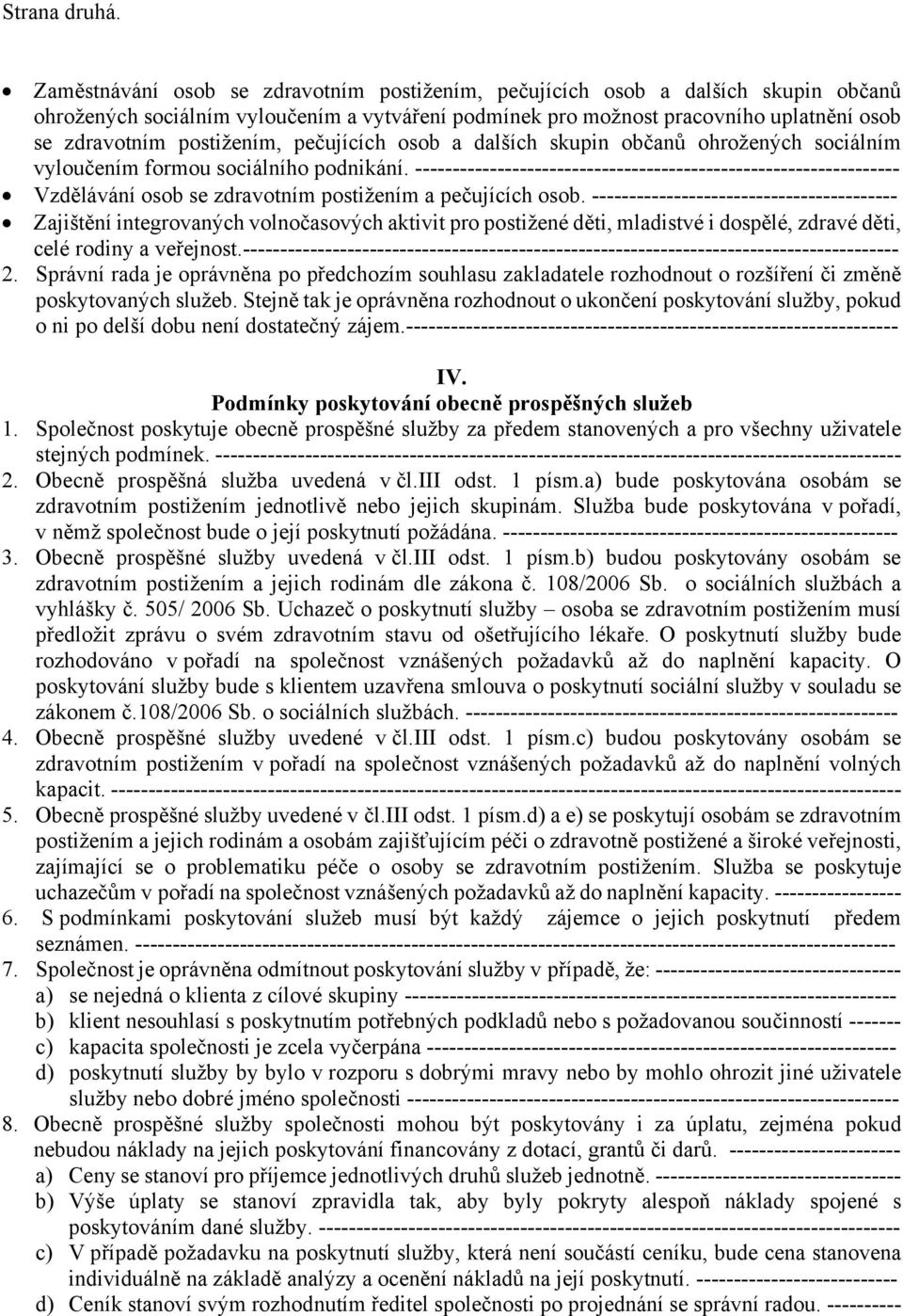 postižením, pečujících osob a dalších skupin občanů ohrožených sociálním vyloučením formou sociálního podnikání.