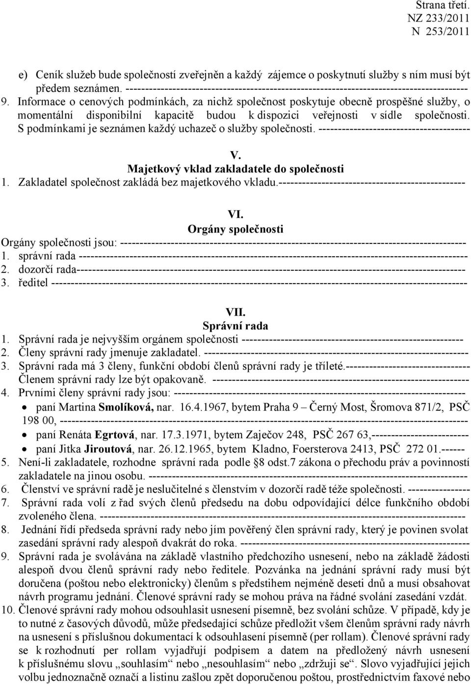 Informace o cenových podmínkách, za nichž společnost poskytuje obecně prospěšné služby, o momentální disponibilní kapacitě budou k dispozici veřejnosti v sídle společnosti.