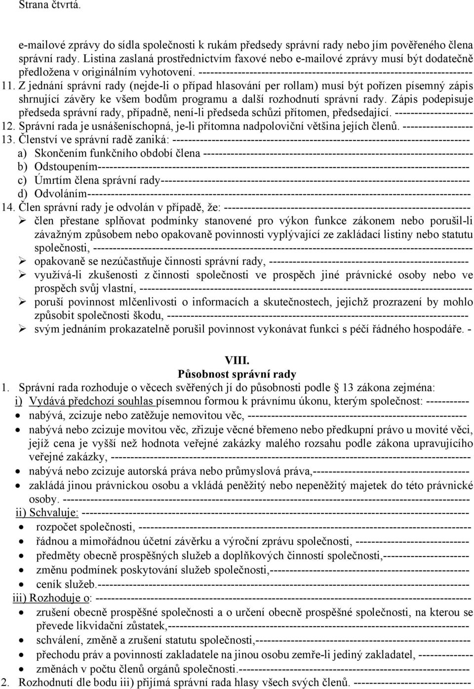 Z jednání správní rady (nejde-li o případ hlasování per rollam) musí být pořízen písemný zápis shrnující závěry ke všem bodům programu a další rozhodnutí správní rady.