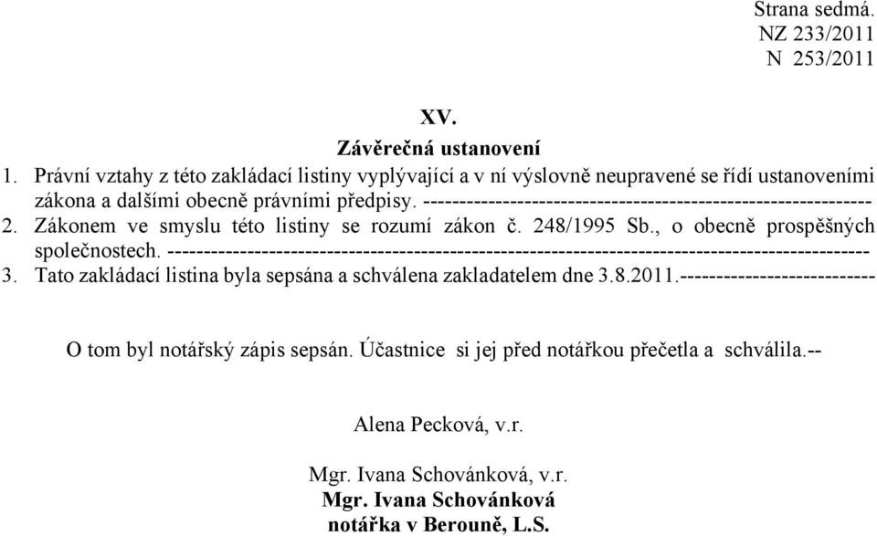 ------------------------------------------------------------------------------------------------- 3. Tato zakládací listina byla sepsána a schválena zakladatelem dne 3.8.2011.