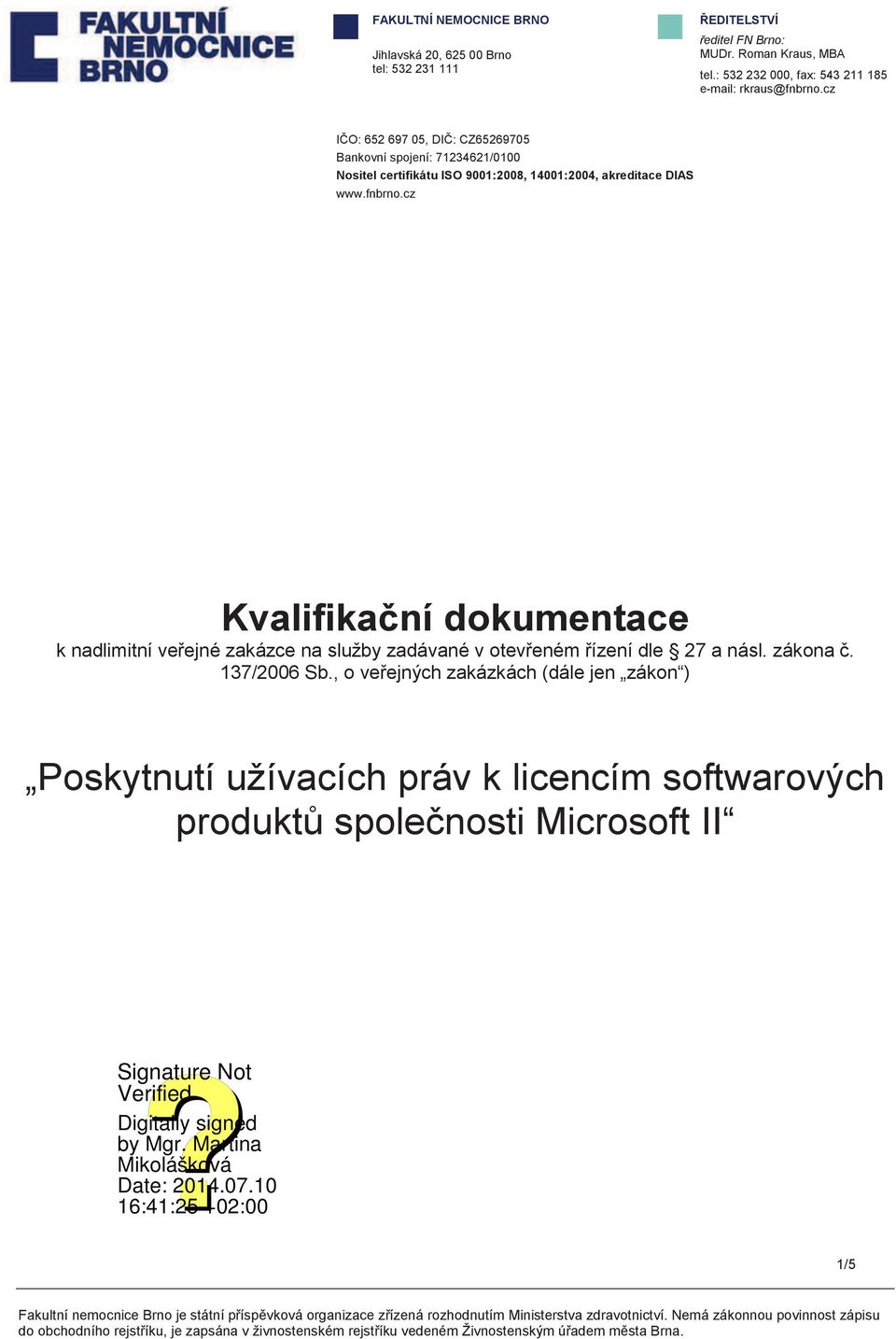 cz IČO: 652 697 05, DIČ: CZ65269705 Bankovní spojení: 71234621/0100 Nositel certifikátu ISO 9001:2008, 14001:2004, akreditace DIAS www.fnbrno.