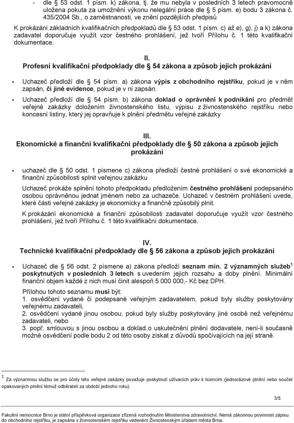 c) až e), g), j) a k) zákona zadavatel doporučuje využít vzor čestného prohlášení, jež tvoří Přílohu č. 1 této kvalifikační dokumentace. II.