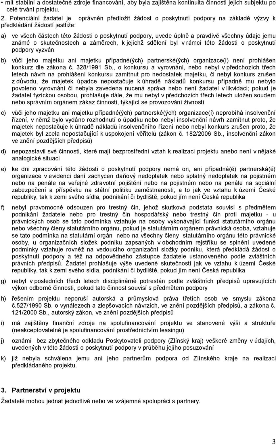všechny údaje jemu známé o skutečnostech a záměrech, k jejichž sdělení byl v rámci této žádosti o poskytnutí podpory vyzván b) vůči jeho majetku ani majetku případné(ých) partnerské(ých)