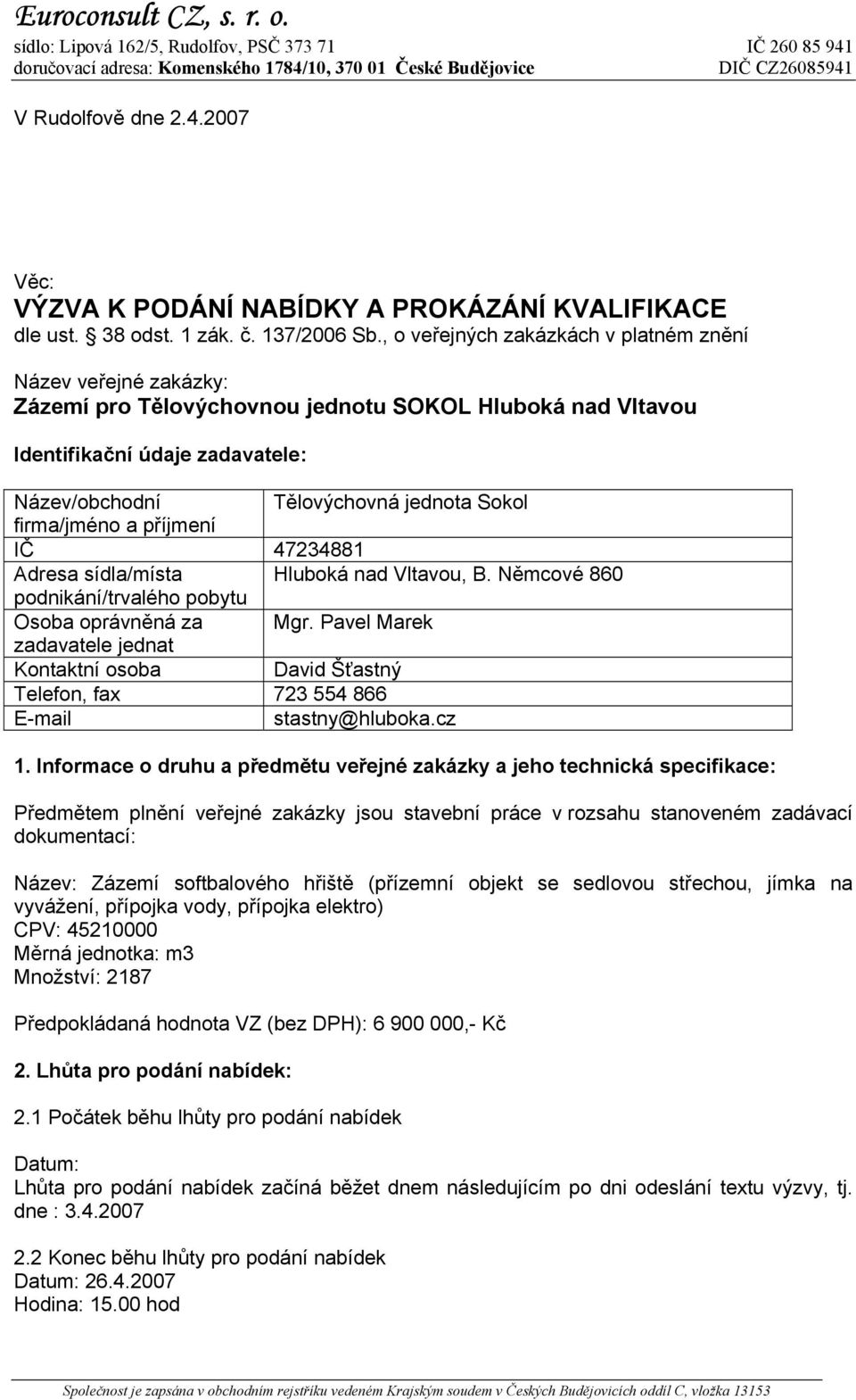 firma/jméno a příjmení IČ 47234881 Adresa sídla/místa Hluboká nad Vltavou, B. Němcové 860 podnikání/trvalého pobytu Osoba oprávněná za Mgr.