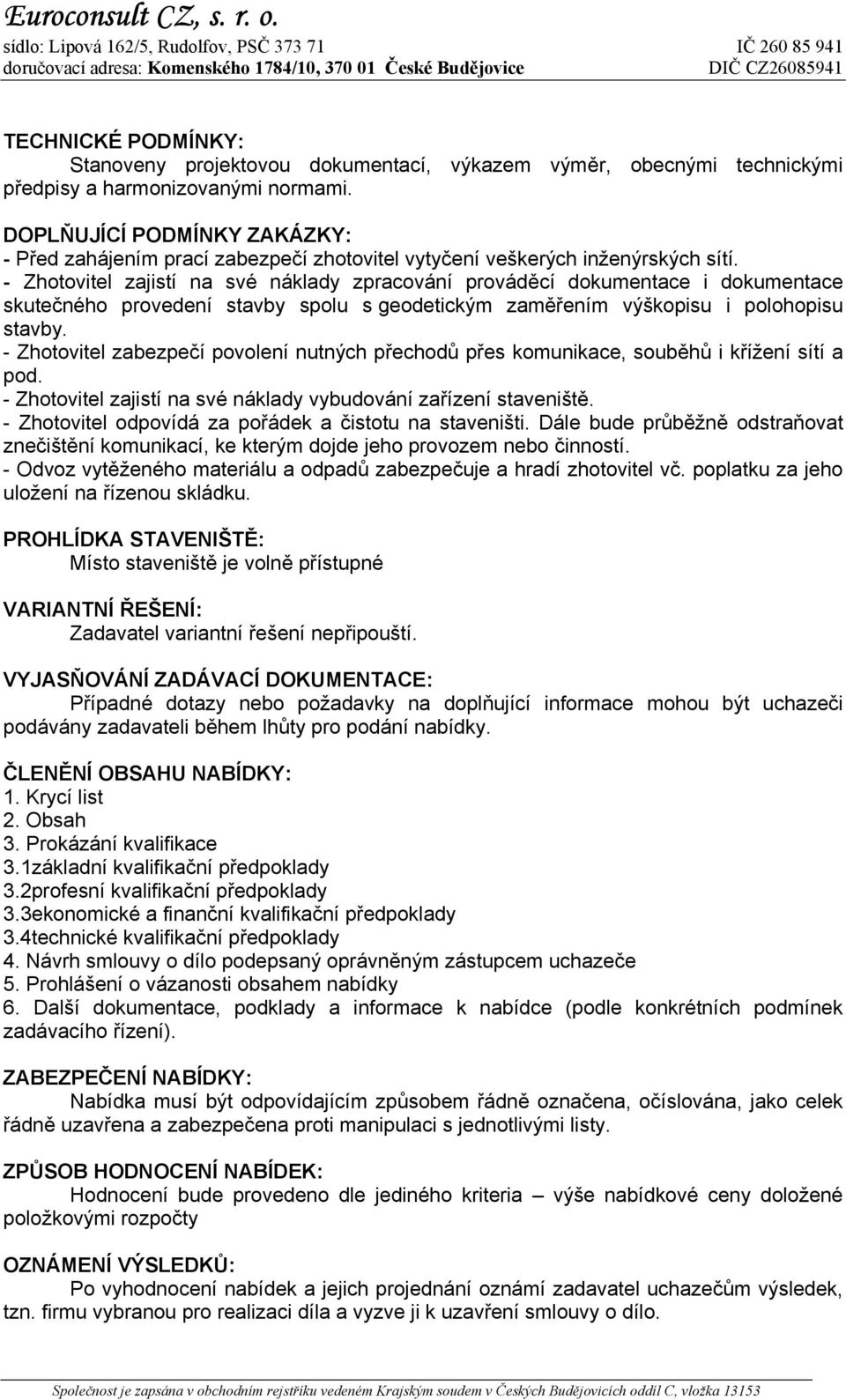 - Zhotovitel zajistí na své náklady zpracování prováděcí dokumentace i dokumentace skutečného provedení stavby spolu s geodetickým zaměřením výškopisu i polohopisu stavby.