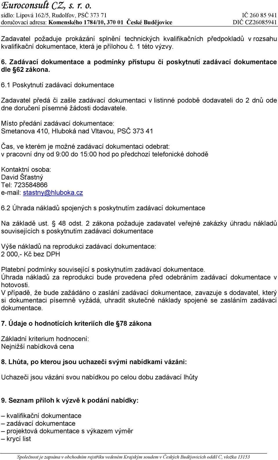 zákona. 6.1 Poskytnutí zadávací dokumentace Zadavatel předá či zašle zadávací dokumentaci v listinné podobě dodavateli do 2 dnů ode dne doručení písemné žádosti dodavatele.