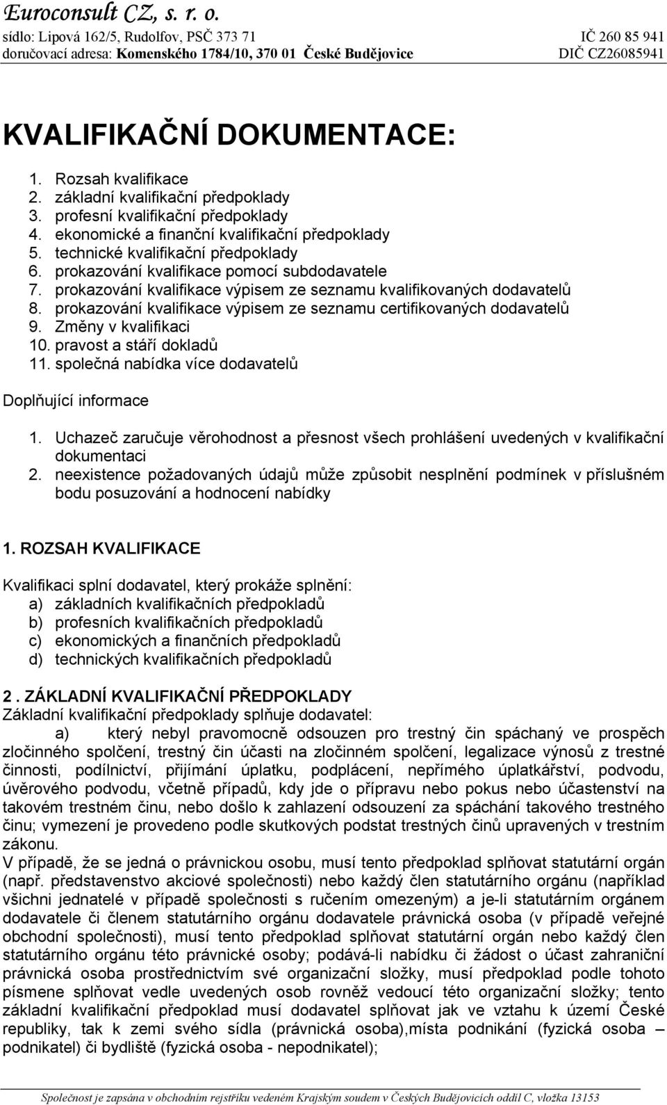 prokazování kvalifikace výpisem ze seznamu certifikovaných dodavatelů 9. Změny v kvalifikaci 10. pravost a stáří dokladů 11. společná nabídka více dodavatelů Doplňující informace 1.