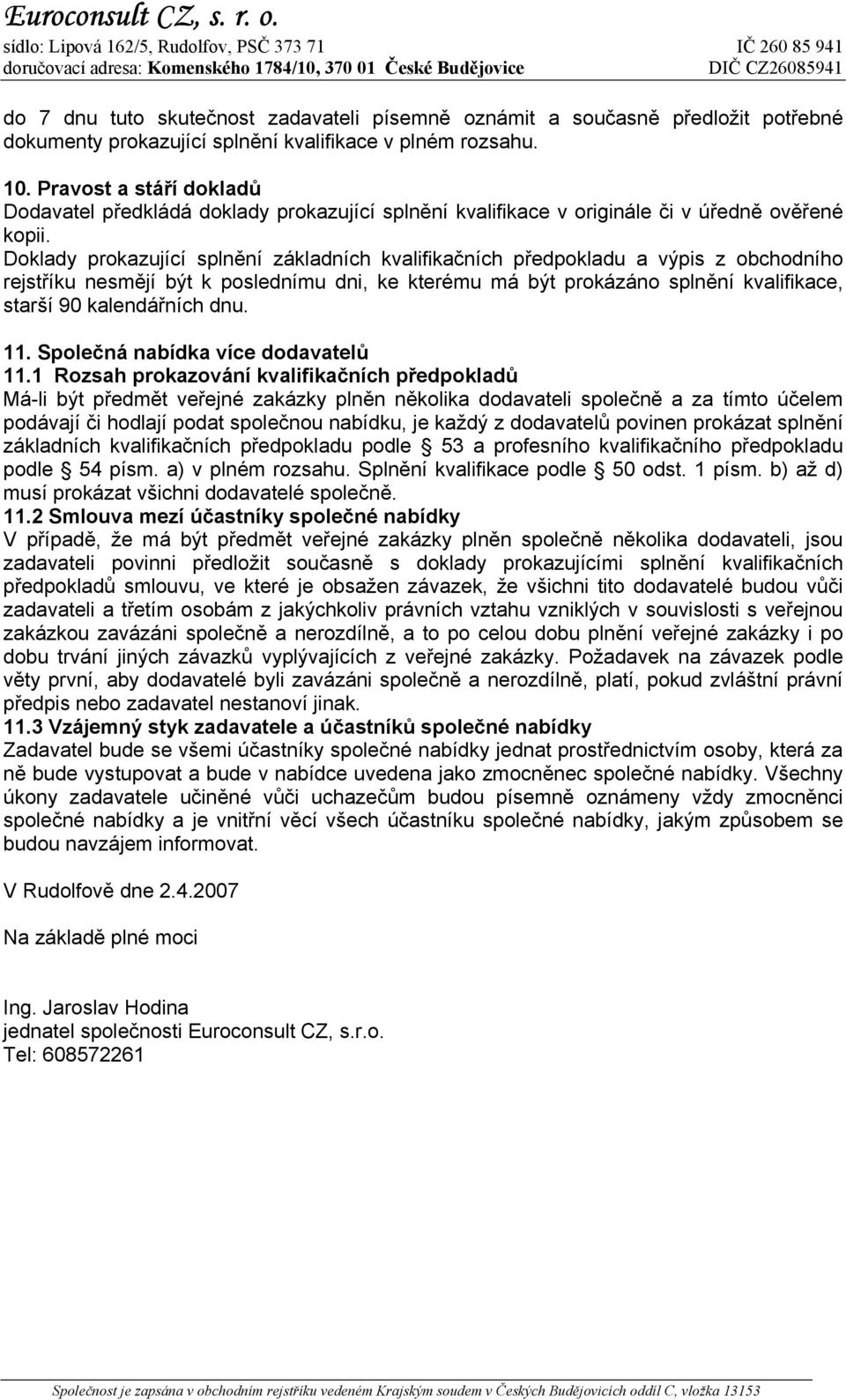 Doklady prokazující splnění základních kvalifikačních předpokladu a výpis z obchodního rejstříku nesmějí být k poslednímu dni, ke kterému má být prokázáno splnění kvalifikace, starší 90 kalendářních