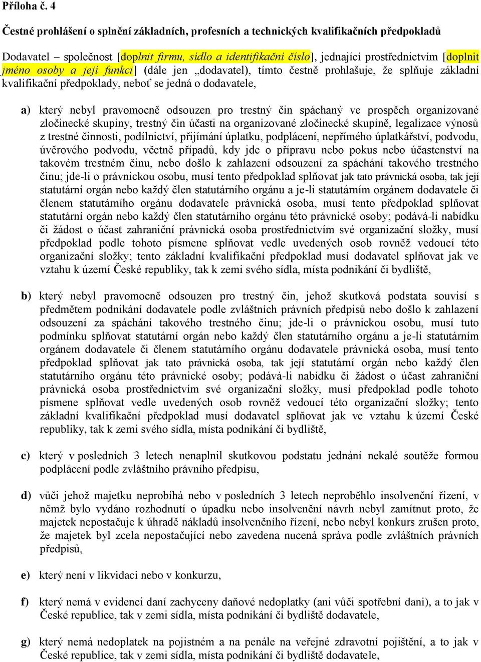 jméno osoby a její funkci] (dále jen dodavatel), tímto čestně prohlašuje, že splňuje základní kvalifikační předpoklady, neboť se jedná o dodavatele, a) který nebyl pravomocně odsouzen pro trestný čin