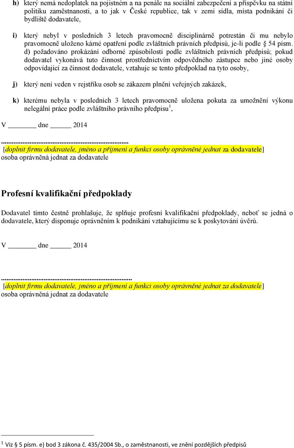 d) požadováno prokázání odborné způsobilosti podle zvláštních právních předpisů; pokud dodavatel vykonává tuto činnost prostřednictvím odpovědného zástupce nebo jiné osoby odpovídající za činnost