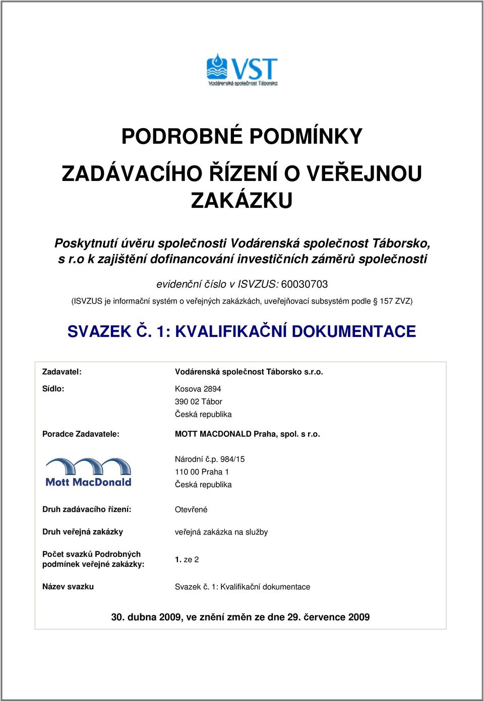 1: KVALIFIKAČNÍ DOKUMENTACE Zadavatel: Sídlo: Kosova 2894 390 02 Tábor Česká repu