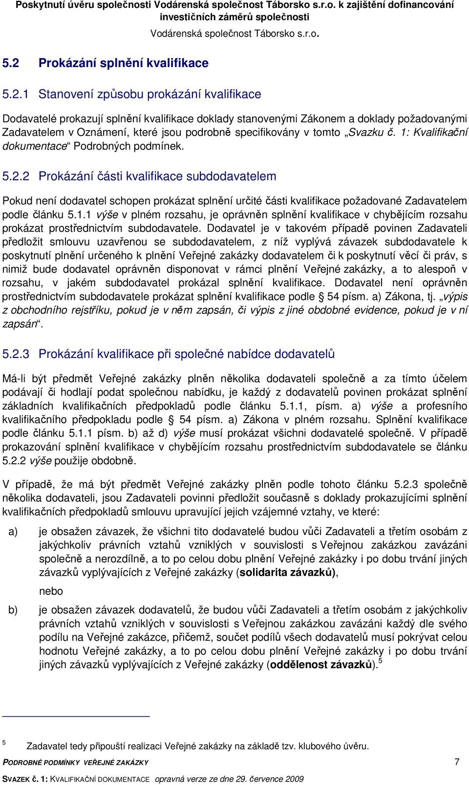 1 Stanovení způsobu prokázání kvalifikace Dodavatelé prokazují splnění kvalifikace doklady stanovenými Zákonem a doklady požadovanými Zadavatelem v Oznámení, které jsou podrobně specifikovány v tomto