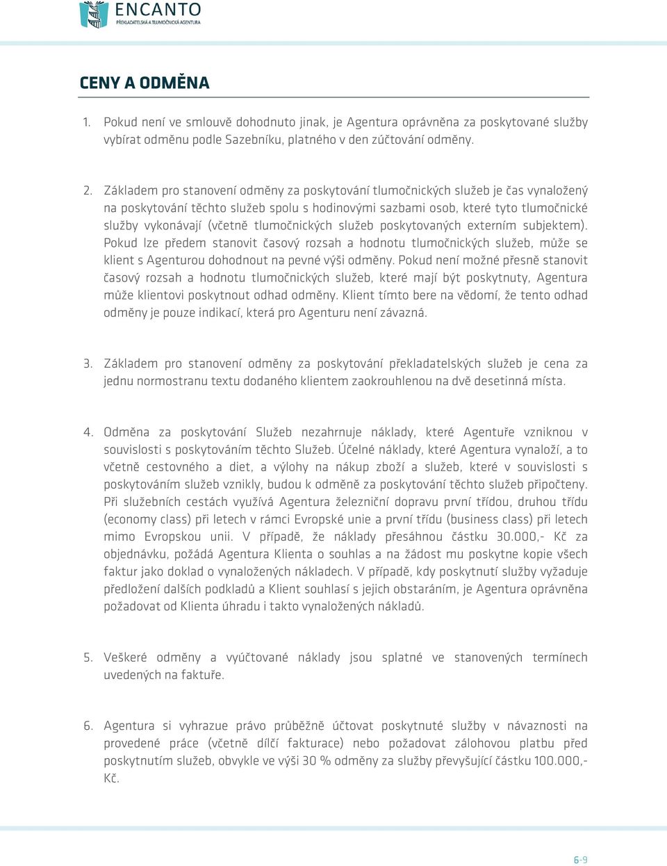 tlumočnických služeb poskytovaných externím subjektem). Pokud lze předem stanovit časový rozsah a hodnotu tlumočnických služeb, může se klient s Agenturou dohodnout na pevné výši odměny.